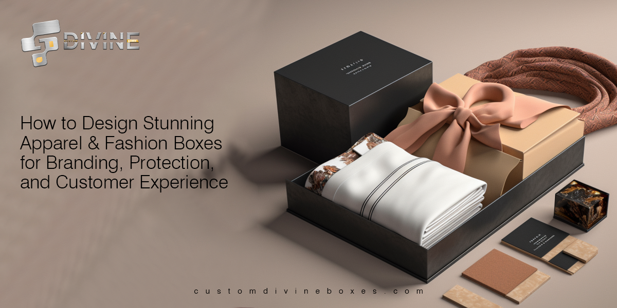 How to Design Stunning Apparel & Fashion Boxes for Branding, Protection, and Customer Experience