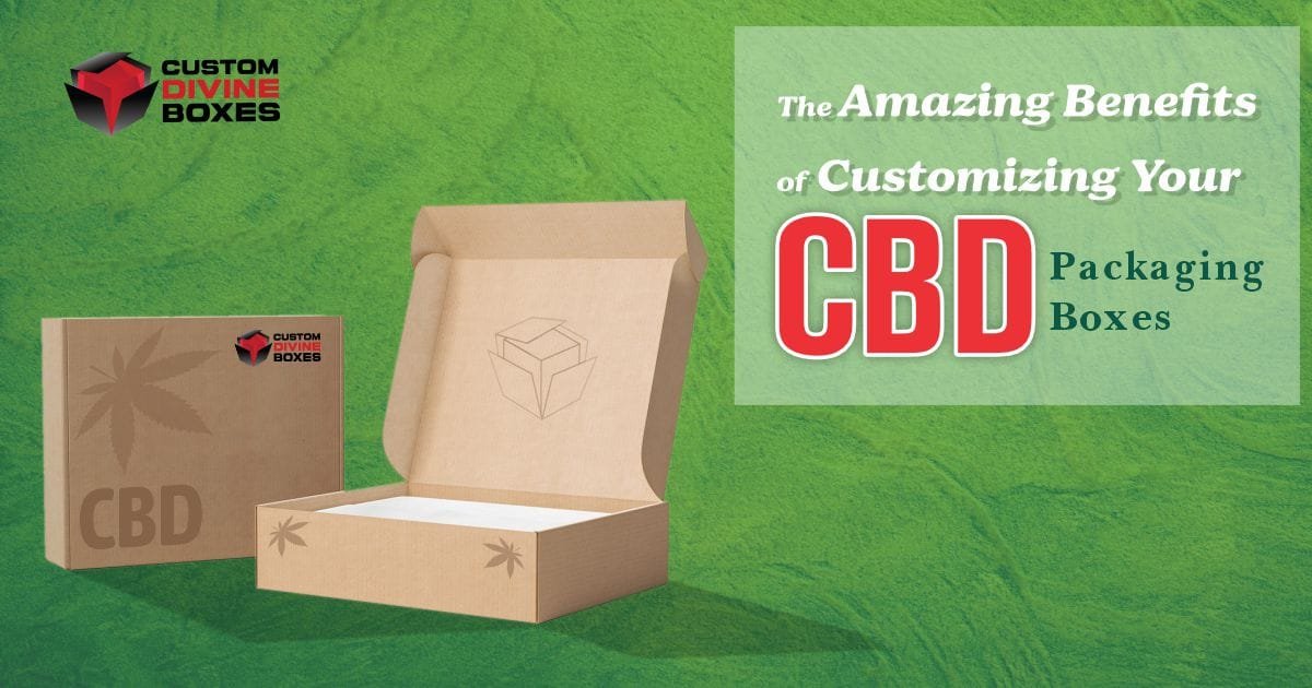 The Amazing Benefits of Customizing Your CBD Packaging Boxes