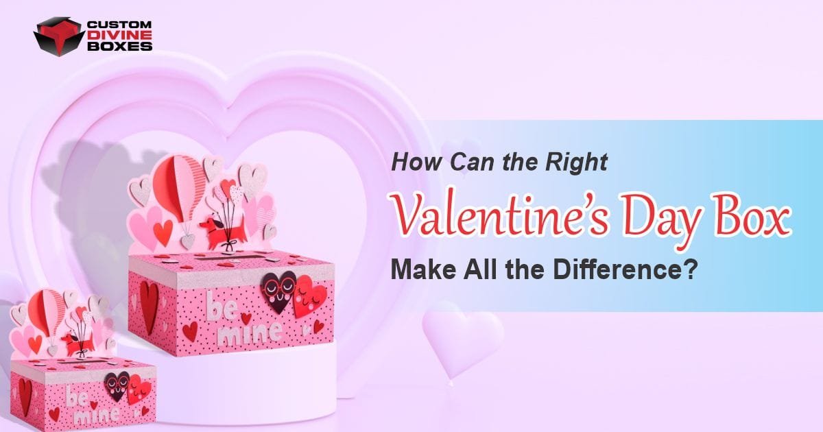 How Can the Right Valentine’s Day Box Make All the Difference?