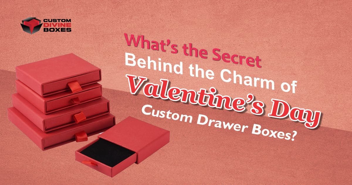 What’s the Secret Behind the Charm of Valentine’s Day Custom Drawer Boxes?